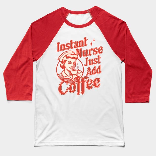 Instant Nurse Just Add Coffee - Funny Nurse Coffee Lover Baseball T-Shirt by OrangeMonkeyArt